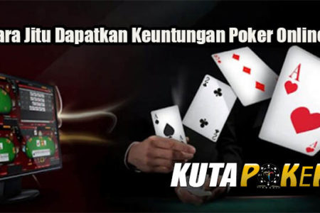 Cara Jitu Dapatkan Keuntungan Poker Online